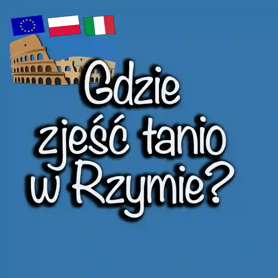 Gdzie zjeść tanio w Rzymie? Przewodnik po smacznych i przystępnych miejscach